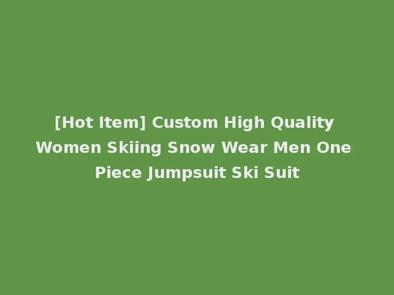 [Hot Item] Custom High Quality Women Skiing Snow Wear Men One Piece Jumpsuit Ski Suit