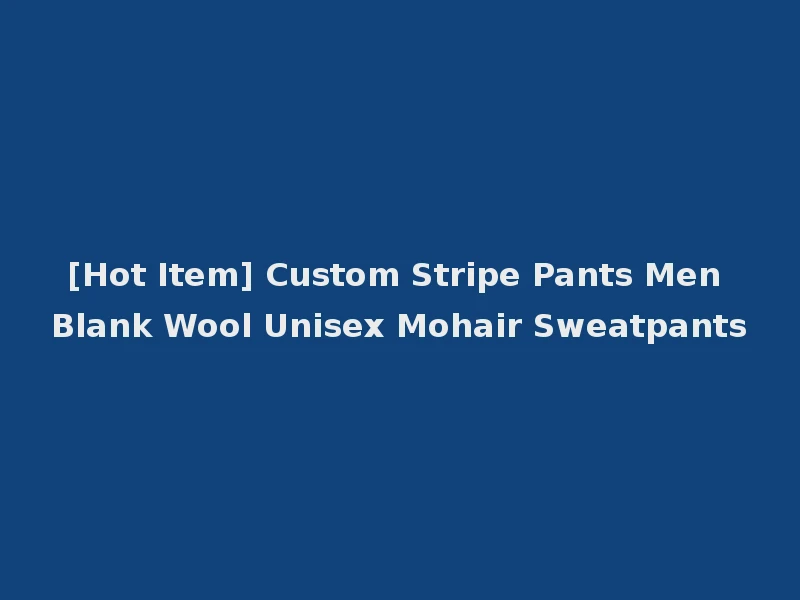 [Hot Item] Custom Stripe Pants Men Blank Wool Unisex Mohair Sweatpants