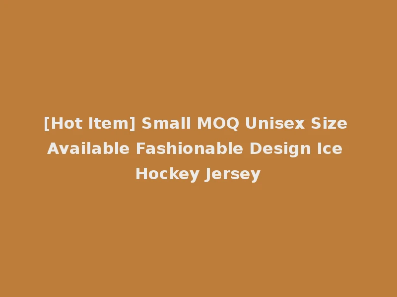 [Hot Item] Small MOQ Unisex Size Available Fashionable Design Ice Hockey Jersey