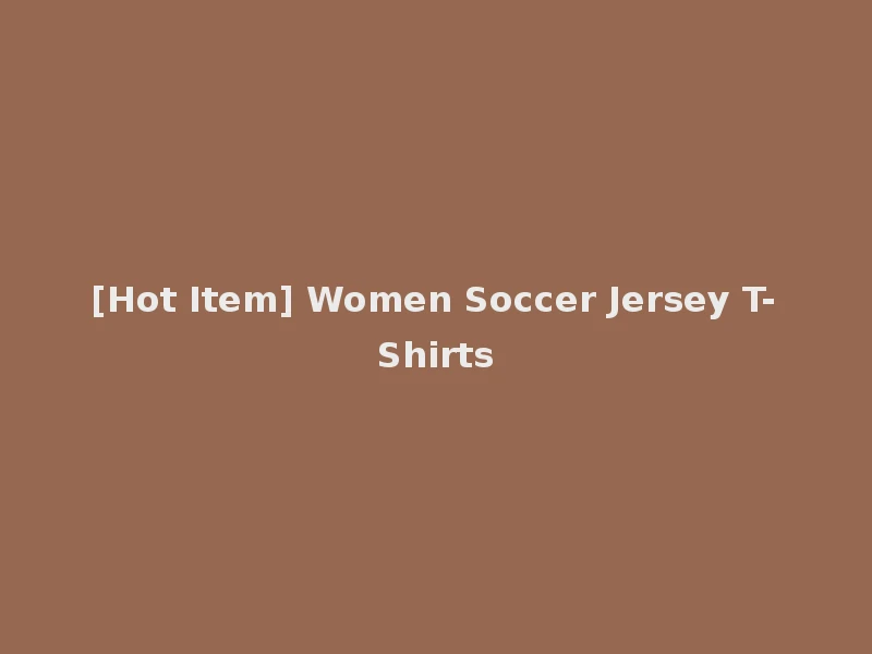 [Hot Item] Women Soccer Jersey T-Shirts