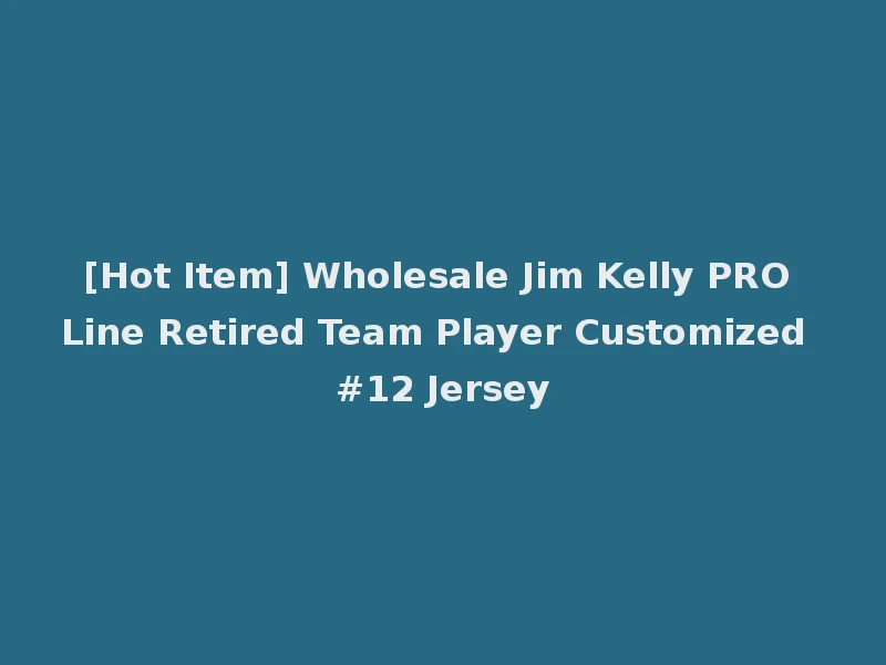 [Hot Item] Wholesale Jim Kelly PRO Line Retired Team Player Customized #12 Jersey