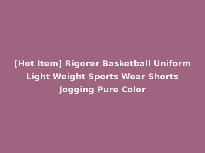 [Hot Item] Rigorer Basketball Uniform Light Weight Sports Wear Shorts Jogging Pure Color