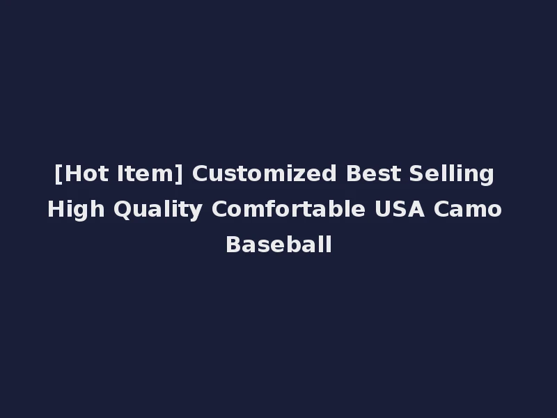 [Hot Item] Customized Best Selling High Quality Comfortable USA Camo Baseball
