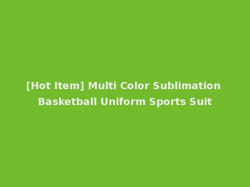 [Hot Item] Multi Color Sublimation Basketball Uniform Sports Suit
