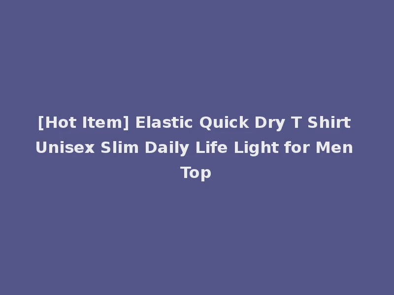 [Hot Item] Elastic Quick Dry T Shirt Unisex Slim Daily Life Light for Men Top