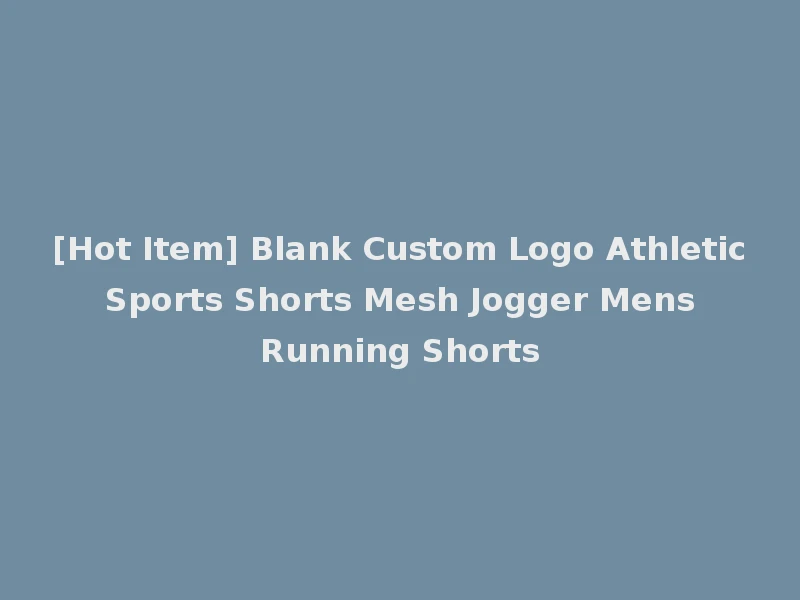 [Hot Item] Blank Custom Logo Athletic Sports Shorts Mesh Jogger Mens Running Shorts