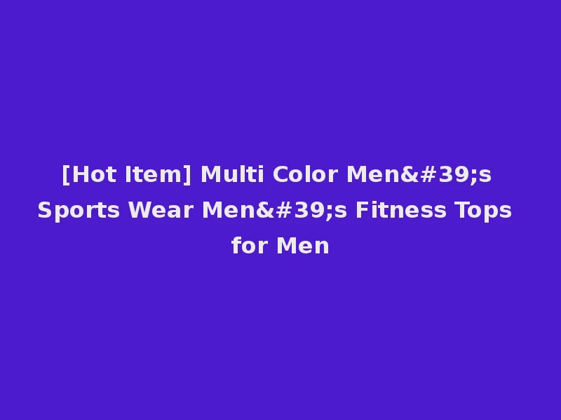 [Hot Item] Multi Color Men's Sports Wear Men's Fitness Tops for Men