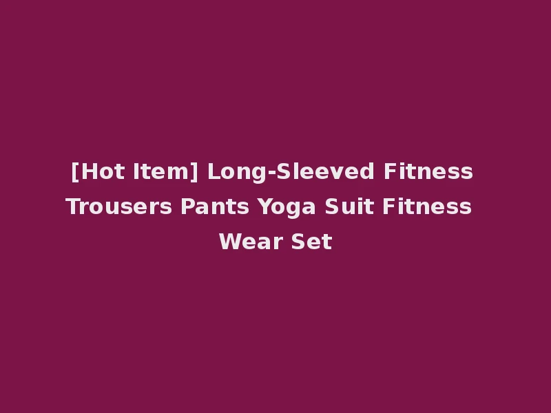 [Hot Item] Long-Sleeved Fitness Trousers Pants Yoga Suit Fitness Wear Set