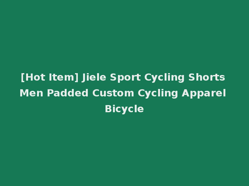 [Hot Item] Jiele Sport Cycling Shorts Men Padded Custom Cycling Apparel Bicycle