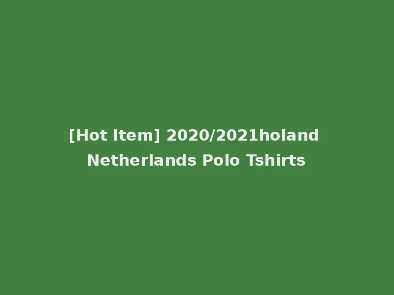 [Hot Item] 2020/2021holand Netherlands Polo Tshirts