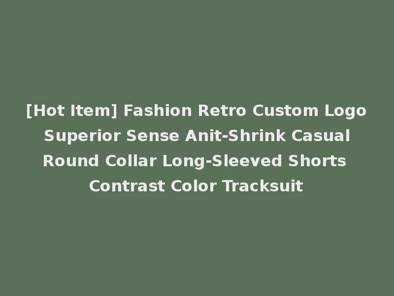 [Hot Item] Fashion Retro Custom Logo Superior Sense Anit-Shrink Casual Round Collar Long-Sleeved Shorts Contrast Color Tracksuit