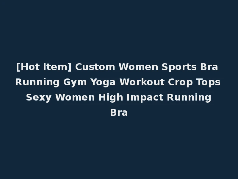 [Hot Item] Custom Women Sports Bra Running Gym Yoga Workout Crop Tops Sexy Women High Impact Running Bra
