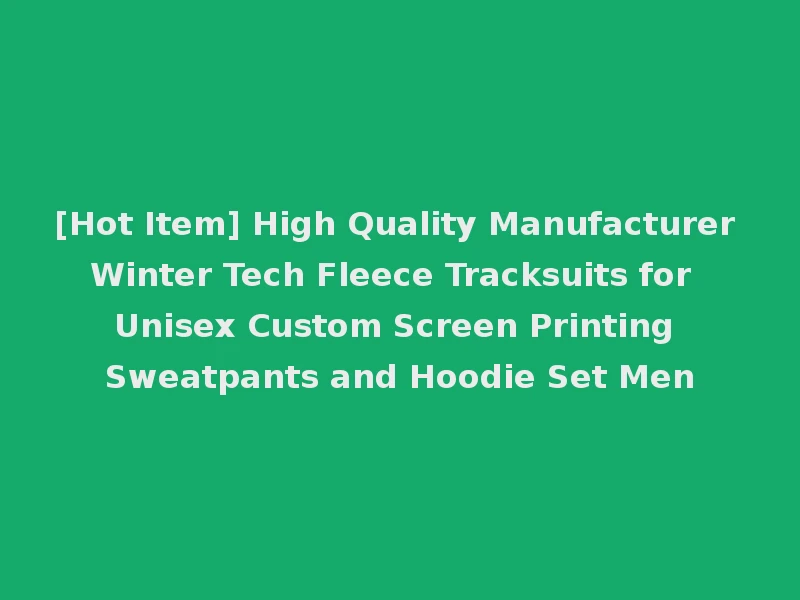 [Hot Item] High Quality Manufacturer Winter Tech Fleece Tracksuits for Unisex Custom Screen Printing Sweatpants and Hoodie Set Men