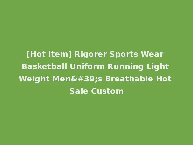 [Hot Item] Rigorer Sports Wear Basketball Uniform Running Light Weight Men's Breathable Hot Sale Custom