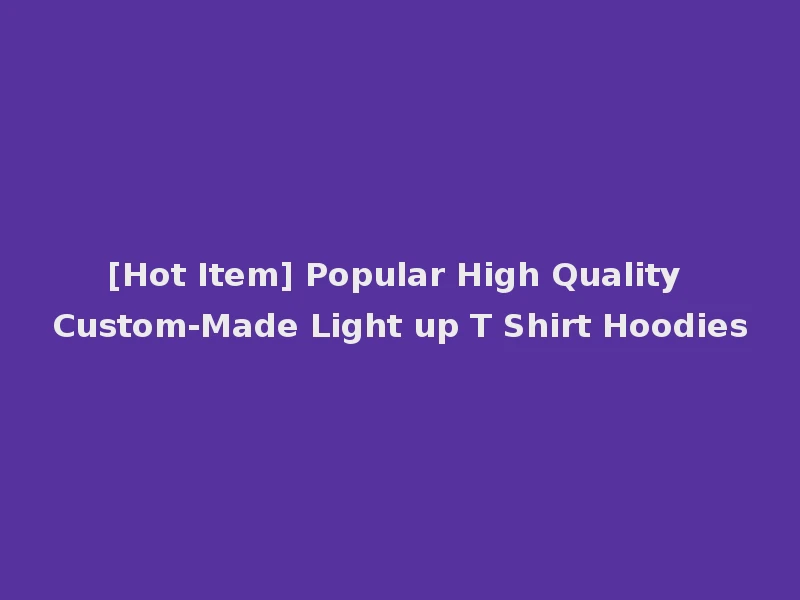 [Hot Item] Popular High Quality Custom-Made Light up T Shirt Hoodies