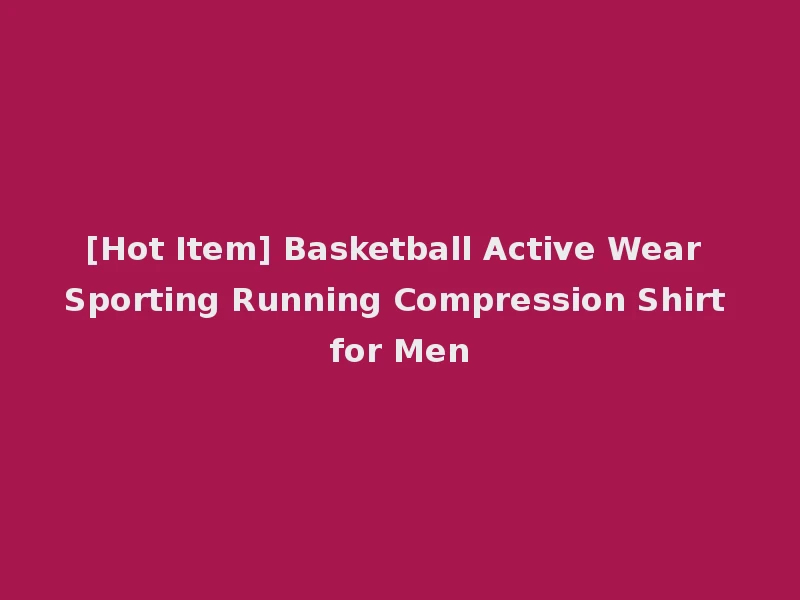 [Hot Item] Basketball Active Wear Sporting Running Compression Shirt for Men