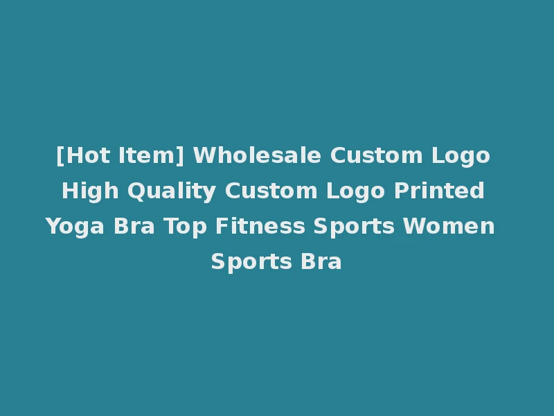 [Hot Item] Wholesale Custom Logo High Quality Custom Logo Printed Yoga Bra Top Fitness Sports Women Sports Bra