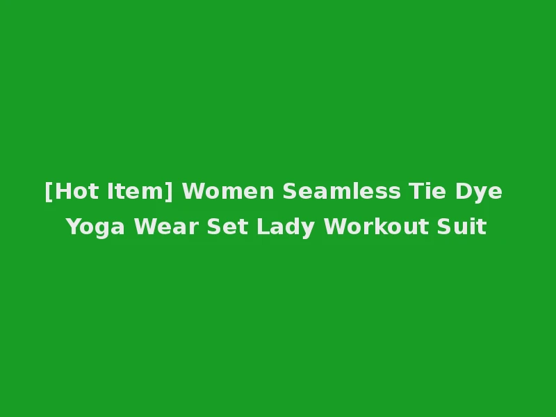 [Hot Item] Women Seamless Tie Dye Yoga Wear Set Lady Workout Suit