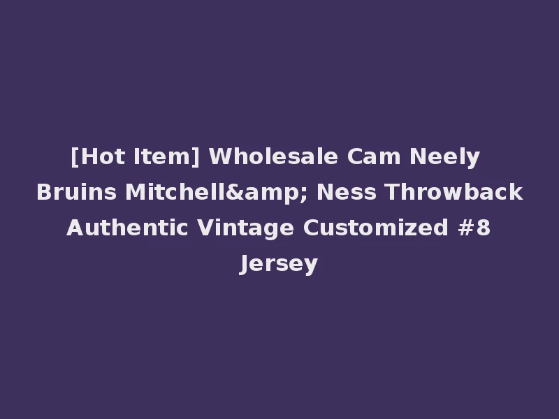 [Hot Item] Wholesale Cam Neely Bruins Mitchell& Ness Throwback Authentic Vintage Customized #8 Jersey