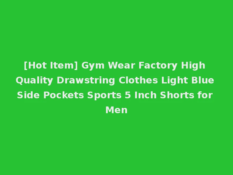 [Hot Item] Gym Wear Factory High Quality Drawstring Clothes Light Blue Side Pockets Sports 5 Inch Shorts for Men