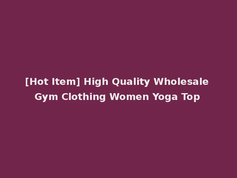 [Hot Item] High Quality Wholesale Gym Clothing Women Yoga Top