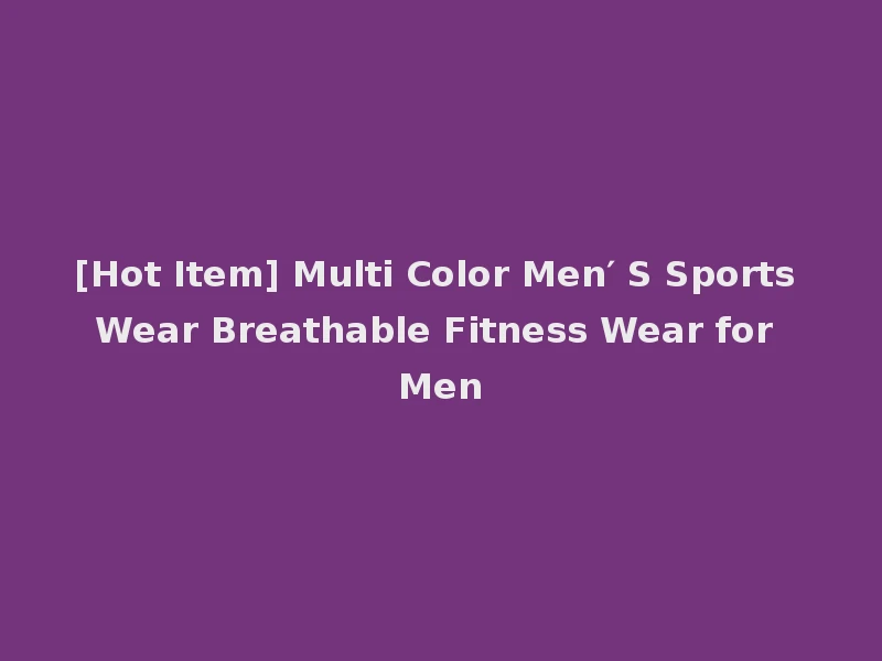 [Hot Item] Multi Color Men′ S Sports Wear Breathable Fitness Wear for Men