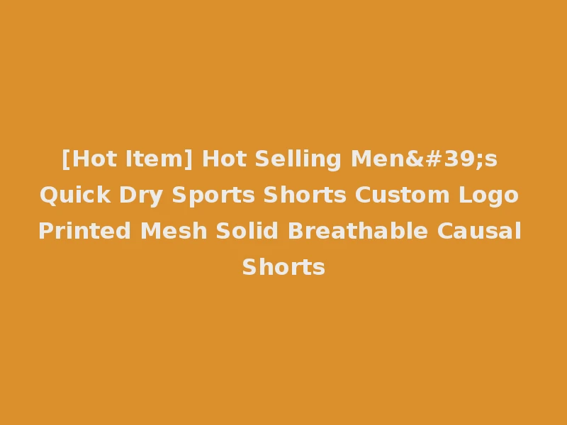 [Hot Item] Hot Selling Men's Quick Dry Sports Shorts Custom Logo Printed Mesh Solid Breathable Causal Shorts