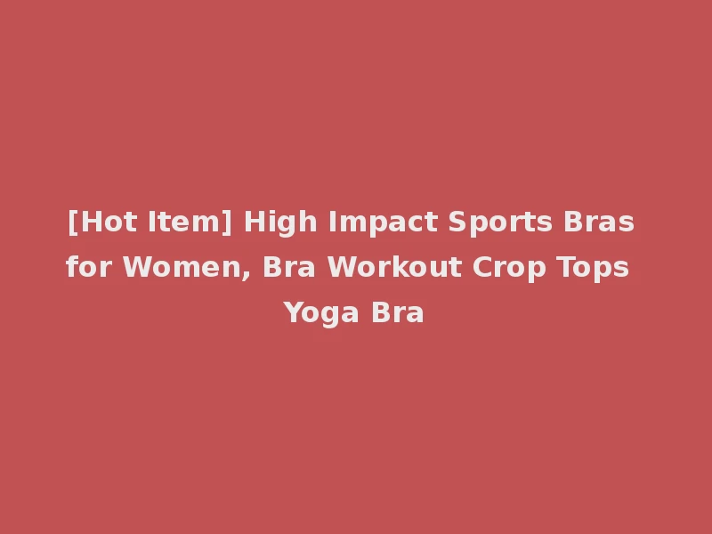 [Hot Item] High Impact Sports Bras for Women, Bra Workout Crop Tops Yoga Bra