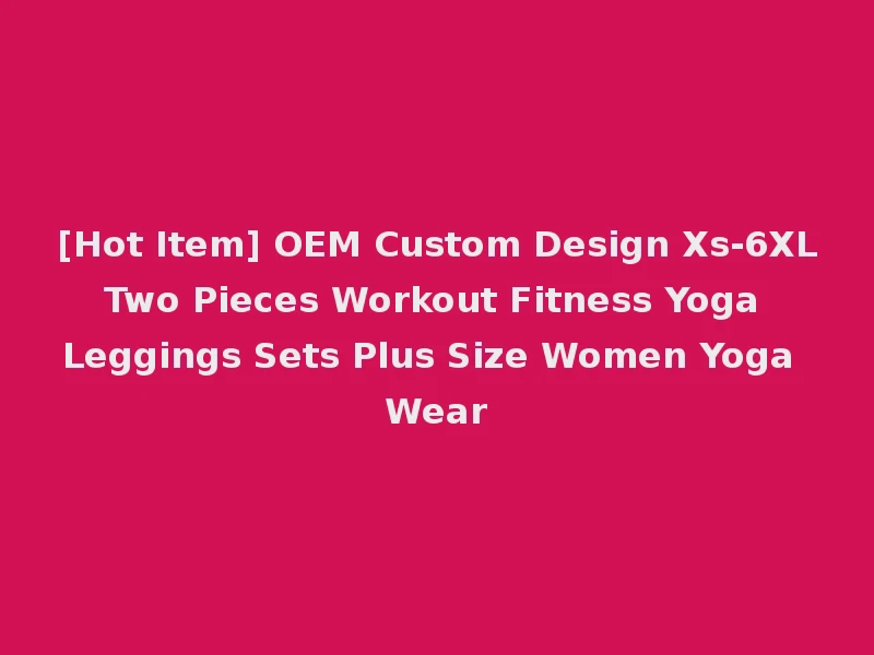 [Hot Item] OEM Custom Design Xs-6XL Two Pieces Workout Fitness Yoga Leggings Sets Plus Size Women Yoga Wear