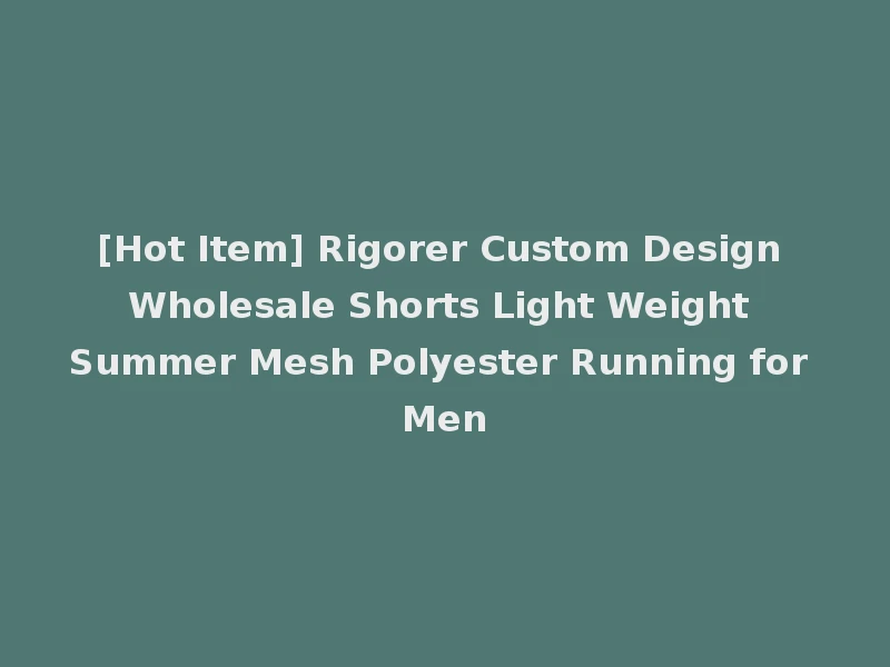 [Hot Item] Rigorer Custom Design Wholesale Shorts Light Weight Summer Mesh Polyester Running for Men