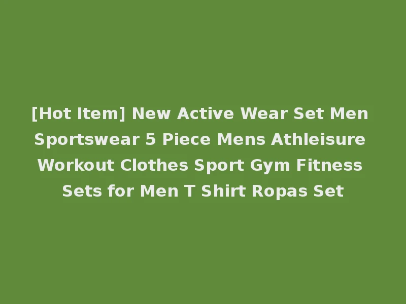 [Hot Item] New Active Wear Set Men Sportswear 5 Piece Mens Athleisure Workout Clothes Sport Gym Fitness Sets for Men T Shirt Ropas Set