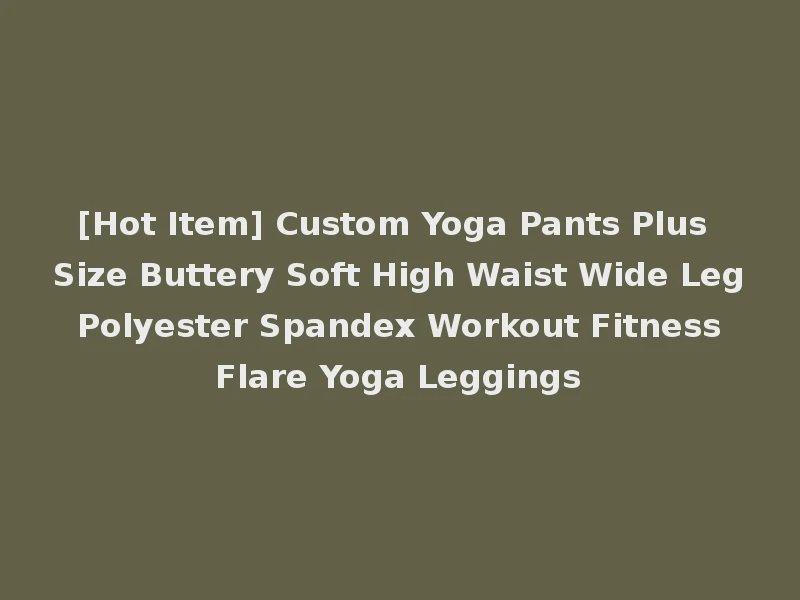 [Hot Item] Custom Yoga Pants Plus Size Buttery Soft High Waist Wide Leg Polyester Spandex Workout Fitness Flare Yoga Leggings