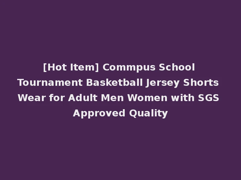 [Hot Item] Commpus School Tournament Basketball Jersey Shorts Wear for Adult Men Women with SGS Approved Quality