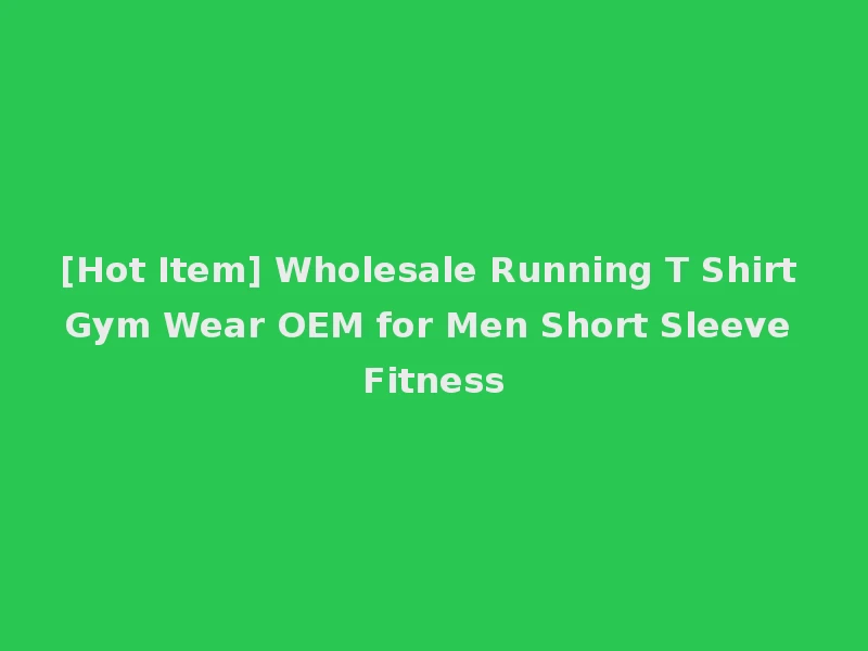 [Hot Item] Wholesale Running T Shirt Gym Wear OEM for Men Short Sleeve Fitness