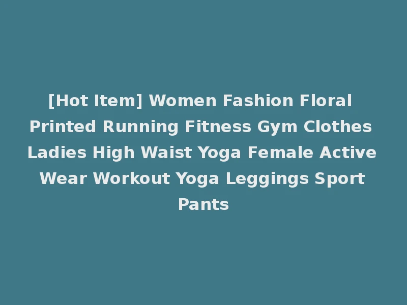 [Hot Item] Women Fashion Floral Printed Running Fitness Gym Clothes Ladies High Waist Yoga Female Active Wear Workout Yoga Leggings Sport Pants