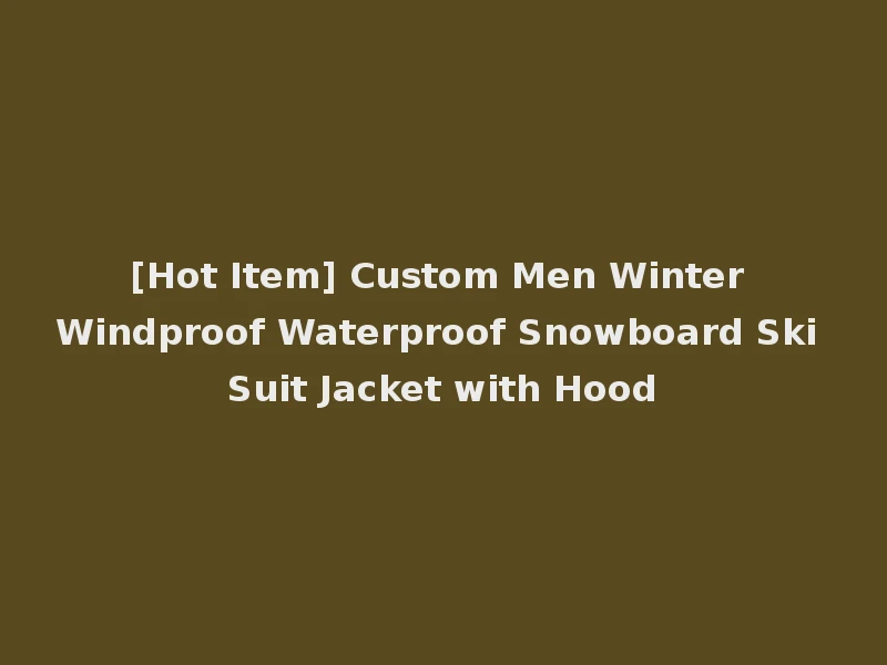 [Hot Item] Custom Men Winter Windproof Waterproof Snowboard Ski Suit Jacket with Hood
