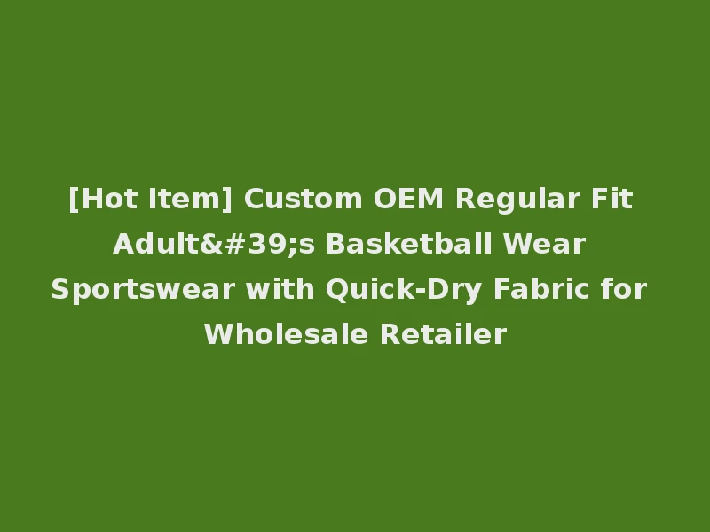 [Hot Item] Custom OEM Regular Fit Adult's Basketball Wear Sportswear with Quick-Dry Fabric for Wholesale Retailer