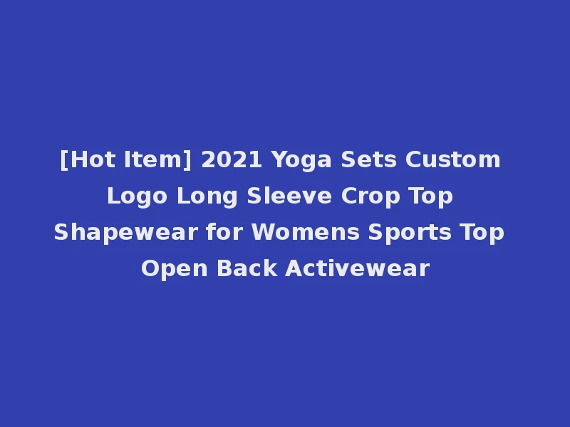 [Hot Item] 2021 Yoga Sets Custom Logo Long Sleeve Crop Top Shapewear for Womens Sports Top Open Back Activewear