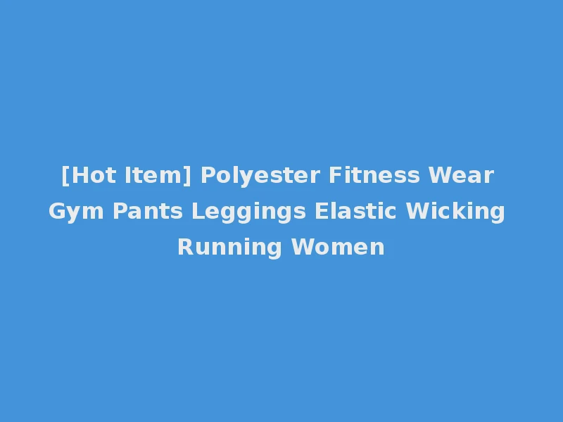 [Hot Item] Polyester Fitness Wear Gym Pants Leggings Elastic Wicking Running Women