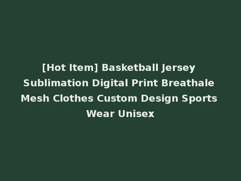 [Hot Item] Basketball Jersey Sublimation Digital Print Breathale Mesh Clothes Custom Design Sports Wear Unisex