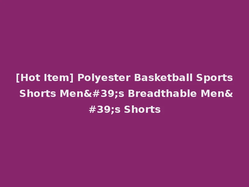 [Hot Item] Polyester Basketball Sports Shorts Men's Breadthable Men's Shorts