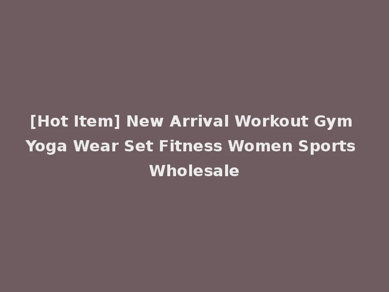 [Hot Item] New Arrival Workout Gym Yoga Wear Set Fitness Women Sports Wholesale