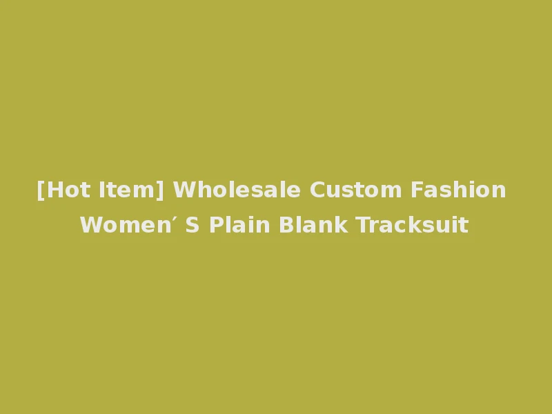 [Hot Item] Wholesale Custom Fashion Women′ S Plain Blank Tracksuit