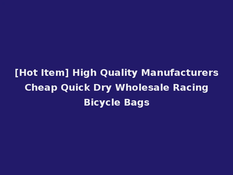 [Hot Item] High Quality Manufacturers Cheap Quick Dry Wholesale Racing Bicycle Bags