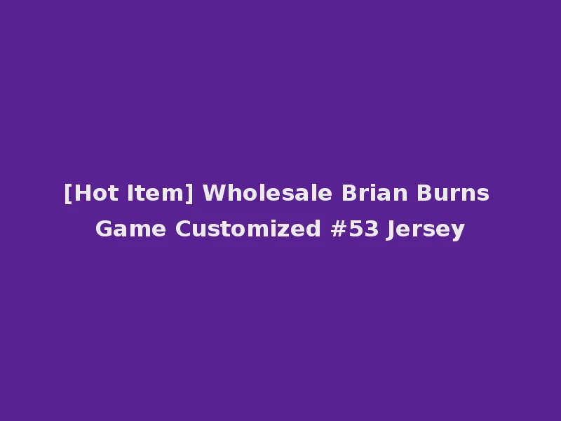 [Hot Item] Wholesale Brian Burns Game Customized #53 Jersey