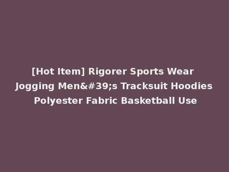 [Hot Item] Rigorer Sports Wear Jogging Men's Tracksuit Hoodies Polyester Fabric Basketball Use