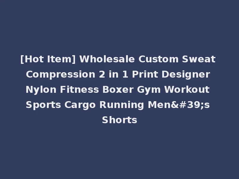 [Hot Item] Wholesale Custom Sweat Compression 2 in 1 Print Designer Nylon Fitness Boxer Gym Workout Sports Cargo Running Men's Shorts