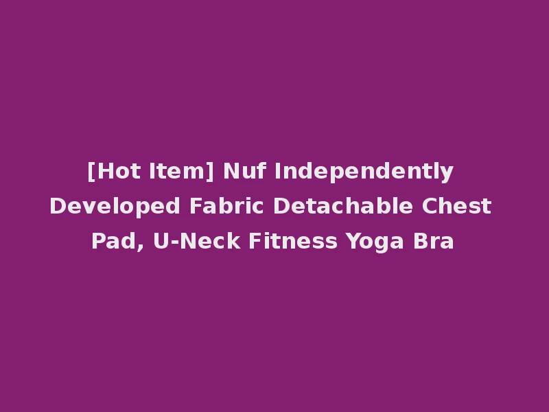 [Hot Item] Nuf Independently Developed Fabric Detachable Chest Pad, U-Neck Fitness Yoga Bra