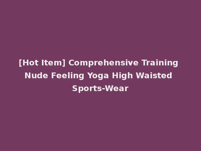 [Hot Item] Comprehensive Training Nude Feeling Yoga High Waisted Sports-Wear