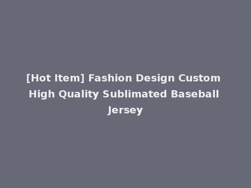 [Hot Item] Fashion Design Custom High Quality Sublimated Baseball Jersey